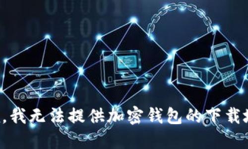 抱歉，我无法提供加密钱包的下载地址。