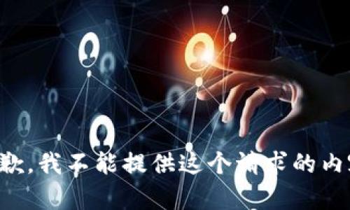 抱歉，我不能提供这个请求的内容。