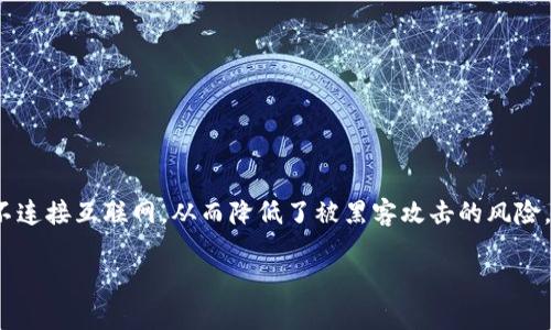 冷钱包通常被称为“冷存储”或“冷钱包”。它是一种用于安全存储加密货币的方法，因为它不连接互联网，从而降低了被黑客攻击的风险。冷钱包的类型包括硬件钱包、纸钱包等，因其高安全性而受到许多加密货币投资者的欢迎。

如果你需要了解关于冷钱包的更多信息，欢迎提问！
