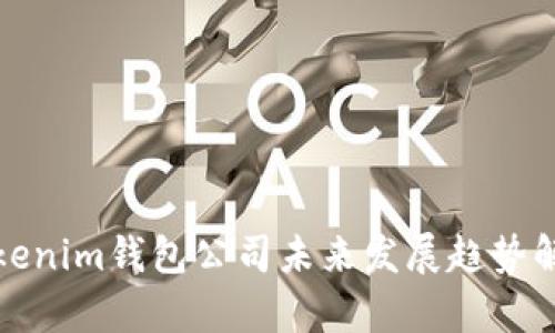 Tokenim钱包公司未来发展趋势解析