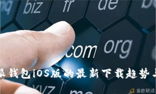 探索比特派钱包iOS版的最新下载趋势与未来发展
