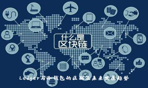 Ledger与冷钱包的区别及未来发展趋势