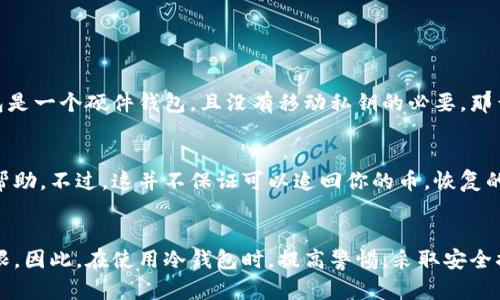 冷钱包是加密货币存储的一种方式，其目的在于提高安全性，相较于热钱包，它不连接互联网。这意味着冷钱包在安全性上确实有一定的优势。然而，即使是冷钱包，也并非绝对安全，偶尔也会发生被盗的情况。那么，冷钱包里面的币被盗是否可以追回？这是一个值得深入探讨的问题。

冷钱包的基本概念
冷钱包是一种将加密货币私钥存储在离线设备上的存储方式，常见的形式包括硬件钱包和纸钱包。相比于热钱包，冷钱包不易受到黑客攻击，因而广受加密货币持有者的青睐。冷钱包的安全性主要体现在不连接互联网，这样可以有效避免在线威胁。

被盗情况的发生
虽然冷钱包在安全性上相对更高，但也并非绝对安全。诸如恶意软件、物理盗窃和社会工程（例如钓鱼攻击）等多种因素均可能导致冷钱包中的数字资产被盗。例如，攻击者可能通过物理手段获取硬件钱包，或者通过其他方法获取到存储私钥的纸钱包等信息。

数字资产被盗后的应对措施
一旦你发现冷钱包中的币被盗，首先保持冷静。尽量不要慌张，及时采取一些措施。以下是一些应对策略：
ul
    listrong确认交易是否真实/strong：有时，技术故障可能导致显示错误信息，因此应首先确认币是否真的被盗。/li
    listrong立即断开网络连接/strong：避免任何进一步的损失，最好立即断开冷钱包设备与互联网的连接。/li
    listrong备份和记录/strong：如果你有备份，确保其安全；记录下所有的相关交易信息，包括时间、金额及地址等。/li
/ul

追回被盗币的可能性
冷钱包中的被盗币是否能够追回，这主要取决于多种因素，包括交易是否已经确认、使用的区块链特性以及是否能够获取到交易记录和相关信息。

首先，在许多区块链系统中，交易一旦被确认，就无法逆转。这是由于区块链的去中心化特性，所有的交易记录都是公开透明的。因此，如果你的币被转走了，而这笔交易已经被区块链确认，原则上是无法追回的。

其次，考虑到一些块链的特点，有些币种会支持交易的跟踪功能，例如比特币，你可以通过区块浏览器查看交易历史。如果能够找到被盗币的去向，可能会有机会采取一些措施，尽管恢复的几率依然相对较小。

如何提高冷钱包的安全性
为了尽量避免冷钱包中的币被盗，建议采取以下几种安全措施：
ul
    listrong定期更新硬件钱包/strong：确保使用的是最新版本的软件，厂家在更新时通常会修复已知的安全漏洞。/li
    listrong使用复杂的密码/strong：为冷钱包设置一个复杂且独特的密码，提醒自己不要轻易分享密码信息。/li
    listrong物理安全/strong：将冷钱包存放在安全的地方，例如保险箱或其他防护措施良好的位置，以防盗窃。/li
    listrong定期备份/strong：确保冷钱包的备份安全存储，这可以在发生意外时保护你的资产。/li
/ul

常见问题解答
1. 如果冷钱包被丢失，我的币会不会被盗？
有些用户可能会担心，冷钱包如果被丢失，是否导致其中的币会被盗。其实，冷钱包的安全性在于私钥。如果你的冷钱包是一个硬件钱包，且没有移动私钥的必要，那么即使硬件钱包丢失，只要没有人获得私钥，币是不会丢失的。

2. 如果我发现了被盗币的去向，可以找回吗？
尽管区块链的特性使得交易无法撤销，但如果你能够找到被盗币的去向，可以通过向有关执法部门报案，可能会得到帮助。不过，这并不保证可以追回你的币，恢复的可能性往往取决于多种因素，如案件的复杂程度，以及执法部门的处理能力。

总结
冷钱包为用户提供了相对较高的安全性，但它并非万无一失。一旦你的冷钱包被盗，追回被盗资产的机会通常非常有限。因此，在使用冷钱包时，提高警惕，采取安全措施是非常重要的。希望每位加密货币用户都能合理使用冷钱包，保护自己的数字资产。
