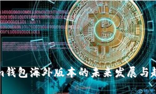Tokenim钱包海外版本的未来发展与趋势分析