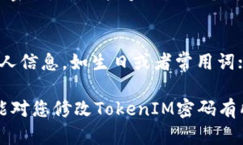 要修改TokenIM的密码，您可以按照以下步骤进行操作。TokenIM是一种即时通讯工具，允许用户通过安全的方式进行沟通，因此保障账户的安全性至关重要。以下是详细的步骤：

步骤一：登录TokenIM账户
首先，您需要打开TokenIM应用程序或访问其官方网站。输入您的注册邮箱和当前密码，然后点击“登录”按钮。如果您忘记了当前密码，可以使用“忘记密码”功能来重置密码。

步骤二：进入账户设置
在成功登录后，您通常会看到主界面。查找“账户设置”或“个人资料”选项，通常可以在菜单栏或者用户头像下找到。点击进入设置页面，以进行后续操作。

步骤三：选择修改密码
在账户设置页面，寻找“修改密码”或“安全设置”选项。点击进入，这里会要求您输入现有密码以及新密码。请务必遵守密码的强度要求，通常包括字母、数字和特殊字符，以确保您的账户安全。

步骤四：输入新密码
根据提示输入您想要设置的新密码，并在确认框中重复输入以确保没有输入错误。同时，您可以考虑将旧密码和新密码稍作区别，以便于记忆。

步骤五：保存更改
检查输入的所有信息无误后，点击“保存”或“提交”按钮。系统会处理您的请求，并更新您的密码。如果修改成功，您将看到提示信息；此时，您可能会被要求重新登录以确认密码修改。

步骤六：确认新密码
为了确保密码修改成功，您可以尝试注销当前账户，然后使用新密码重新登录。如果成功登录，恭喜您，密码修改完成！

常见问题

h4问题一：如果忘记了登录密码，该怎么办？/h4
如果您忘记了登录密码，TokenIM提供了“忘记密码”选项。您可以通过此功能，输入注册邮箱，系统将会发送一封重置密码的邮件。通过邮件中的链接重置您的密码，确保能够设置一个新密码时，请记得设置一个安全的密码。

h4问题二：如何确保新密码的安全性？/h4
为了确保您设置的新密码安全，建议遵循以下几个原则：1）使用至少8个字符的密码，并包含数字、大写字母、小写字母和特殊字符；2）避免使用易被猜到的个人信息，如生日或者常用词；3）定期更换密码，建议每3-6个月修改一次密码，以增强安全性；4）启用两步验证，提供额外的保护层。这些措施可以帮助您更好地保护个人账户信息。

在现代社会，网络安全变得愈发重要。每个人都应该重视自己的账户安全，定期更新密码和检查账户活动，以防止信息泄露所带来的潜在风险。希望以上信息能对您修改TokenIM密码有所帮助，真心觉得保护账户信息对于我们每个人来说都非常重要。如果您在操作中遇到问题，不妨查看TokenIM的官方帮助文档，或联系他们的客服寻求帮助。