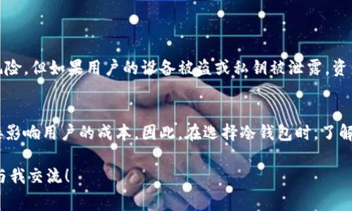 冷钱包转币是否需要费用通常取决于多个因素，包括所使用的区块链网络、交易的类型、以及所采取的具体步骤。下面将详细解析这个问题，帮助你更好地理解冷钱包在转币时涉及的费用问题。

冷钱包简介
冷钱包是一种用于存储加密货币的设备或软件，它并不直接连接互联网，因此被广泛认为是相对安全的存储方式。冷钱包通常包括硬件钱包、纸钱包等，不同于热钱包（在线钱包），冷钱包的设计目的在于防止黑客攻击和网络风险，相对安全性更高。

冷钱包转币的基本流程
将加密货币从冷钱包转移到其他地址的基本步骤如下：
ul
    li解锁冷钱包：这通常需要物理访问到钱包（如插入硬件钱包）、输入密码等。/li
    li选择转账币种和地址：你需要填写接收方的地址和转账的金额。/li
    li签署交易：冷钱包需要生成交易签名以确保交易的安全性。/li
    li发送交易：将经过签署的交易信息传送到网络上进行确认。/li
/ul

转币费用的组成
那么，冷钱包转币时需要费用吗？这个问题的答案不是绝对的，下面是一些相关的费用因素：

h41. 网络手续费/h4
在绝大多数情况下，将加密货币从冷钱包转移到其他地址是需要支付网络手续费的。这是因为所有的交易都需要经过区块链网络的确认，而矿工或验证者需要通过手续费激励来处理这些交易。网络手续费的高低取决于多个因素，如网络的拥堵程度、事情发生的时机、所选币种的交易方式等。

h42. 交易金额/h4
交易金额的大小也可能会影响到你需要支付的手续费。在一些区块链网络上，手续费可能会根据交易的数据大小（而非直接根据转账金额）来计费，因此如果你的转账金额小，但需要传输的数据量大，手续费可能也会相应增加。

h43. 使用的具体冷钱包品牌和类型/h4
不同的冷钱包品牌可能会有不同的手续费政策。有些硬件钱包在用户转币时会收取额外的服务费，虽然常见的硬件钱包通常只会向用户收取网络手续费。有时对设施的使用、存储加密货币的复杂性等也可能造成不必要的费用。

h44. 转账的类别/h4
有些冷钱包提供了不通过传统加密网络的转账方式，比如侧链或跨链交易等，这些可能会涉及不同的费用结构。而且如果你的转账涉及到代币的交换，通常会有额外的费用产生。

为什么有些用户会担心转币的费用？
确实，一部分用户在进行加密货币交易时对费用问题非常敏感。这不仅是因为加密货币交易的波动性可能使得手续费显得更加重要，也可能是用户对加密货币生态系统的理解程度不同。很多用户在初次接触加密货币时，会比较关注转账的费用与所需支付的金额是否公平。

冷钱包转币时的注意事项
尽管冷钱包转币可以安全、可靠，但在进行转账时也需要特别注意几个问题：
ul
    li确保接收地址的准确性：转币一旦发出，无法逆转，因此确保地址的正确性至关重要。/li
    li了解手续费市场变化：在网络拥堵时，最好提前了解当前的手续费水平，以便选择合适的时机转账。/li
    li备份私钥：如果你忘记了钱包的密码或丢失了设备，私钥将是你恢复资产的唯一途径。/li
/ul

总结
一般来说，冷钱包在转币时是需要支付一些费用的，主要包括网络手续费，这些费用的高低与多种因素相关。了解这些信息对于任何加密货币用户都是非常重要的，它不仅可以帮助你做出最优决策，还能最大程度地减少不必要的损失。真心觉得，掌握这些知识后，大家在进行转币时会更加从容自信！

常见问题解答
h4问题一：冷钱包的安全性如何？/h4
有点遗憾的是，尽管冷钱包提供了较高的安全保障，但在操作时仍需小心。冷钱包虽然不直接连接互联网，减少了黑客攻击的风险，但如果用户的设备被盗或私钥被泄露，资产仍然会面临失窃的危险。因此，使用冷钱包时，妥善保管私钥、定期备份并科学合理地管理资产是非常重要的。

h4问题二：除手续费外，还有哪些费用可能会产生？/h4
因品牌而异，有些冷钱包在用户转币时可能会收取额外的服务费，比如硬件钱包的购买费用、软件更新费用等。这些可能会直接影响用户的成本。因此，在选择冷钱包时，了解清楚相关费用政策是十分必要的，避免在转帐时产生意外费用。

希望以上内容能够帮助你更好的理解冷钱包在转币时需要注意的费用问题。如果你还有其他疑问或想了解更多信息，请随时与我交流！