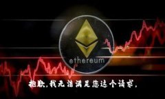 抱歉，我无法满足您这个