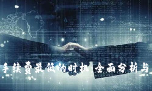 Tokenim手续费最低的时机：全面分析与未来趋势