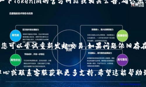 在Tokenim平台上添加SHIB（柴犬币）通常涉及几个简单的步骤。以下是一些指导，帮助您在平台上进行操作。请注意，不同的平台可能会有不同的界面和操作步骤，因此具体步骤可能会有所不同。

步骤 1: 创建或登录您的Tokenim账户

如果您还没有Tokenim账户，您需要先注册一个账号。访问Tokenim的官方网站，查找注册按钮，填写必要的信息，包括您的电子邮件地址和密码。完成注册后，请登录到您的账户。


步骤 2: 访问资产管理界面

一旦您成功登录，寻找“资产”或“钱包”选项，通常在主菜单或侧边栏中。这将带您进入一个显示您当前持有的各种加密货币的界面。


步骤 3: 选择添加SHIB

在资产管理界面，您应该能够看到“添加资产”或“添加币种”的选项。点击这个选项，然后在搜索栏中输入“SHIB”或“Shiba Inu”。找到它后，按指示进行添加。此过程通常会要求您确认是否真的要添加此资产。


步骤 4: 进行转账或交易

成功添加SHIB后，您可以选择从另一个钱包转账SHIB到您的Tokenim账户。确保您获得了正确的SHIB钱包地址，并在您的其他钱包中完成转账。如果您也希望在Tokenim内购买SHIB，您还应查看平台的交易界面，进行买入操作。


步骤 5: 确认交易

在您完成转账或交易后，建议您在资产管理界面查看一下，确保您的SHIB已经成功到达您的Tokenim账户。通常，交易会在几分钟内完成，但根据网络拥堵情况，可能会有所延迟。


可能的问题

问题 1: Tokenim是否支持SHIB的存取款？

当然，Tokenim虽然是一个相对较新的平台，但它支持多种加密货币的存取款，包括SHIB。不过，在进行任何操作之前，建议您先查看一下Tokenim的官方网站或相关公告，确认他们是否对SHIB的存取款有任何特别政策或限制。我真心觉得，选择一个支持多种币种的平台，可以让您的投资更加灵活，不受限制。


问题 2: 如果Tokenim拒绝了我的SHIB交易怎么办？

如果您遭遇Tokenim拒绝交易的情况，首先不要惊慌。交易拒绝可能有多种原因，比如网络拥堵、手续费不足或平台本身的政策限制。您可以尝试重新发起交易，如果问题依旧存在，最好联系Tokenim的客服，他们通常会提供帮助，解答您的疑虑。这是一件有点遗憾的事情，但我相信通过沟通，总能找到解决办法。


通过这些步骤，您应该能够成功地在Tokenim添加SHIB。如果您在操作中遇到任何问题或有任何疑问，请务必查阅Tokenim的帮助中心或联系客服获取更多支持。希望这能帮助到您，祝您在加密货币的投资之路上顺利！