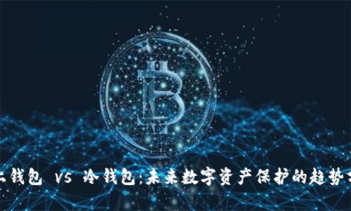 链上钱包 vs 冷钱包：未来数字资产保护的趋势分析