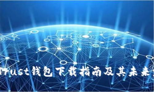 2023年Trust钱包下载指南及其未来发展趋势