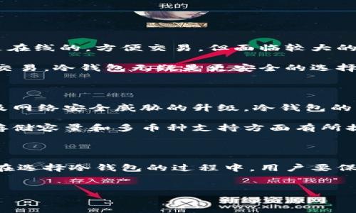 国内可以购买冷钱包的途径与建议

在数字货币逐渐普及的今天，越来越多的人开始重视数字资产的安全性。冷钱包作为一种安全存储数字货币的方案，逐渐成为用户的首选。那么，国内可以买到冷钱包吗？我真心觉得这是一个不少人关注的问题，下面我将为大家详细介绍如何在国内购买冷钱包。

什么是冷钱包？

冷钱包，简单来说，就是一种离线存储数字货币的方法。它与热钱包的不同之处在于，冷钱包不直接连接互联网，因此可以有效防范黑客攻击和其他网络安全问题。冷钱包一般分为硬件钱包、纸钱包等形式。硬件钱包如Ledger和Trezor等，而纸钱包则是将密钥和二维码打印在纸上。

国内可以买到哪些类型的冷钱包？

在国内，用户可以选择多种类型的冷钱包。首先，硬件钱包是最常见的选择。现在市场上有不少知名品牌的硬件钱包可以直接在国内购买，比如Ledger、Trezor和冷钱包系列产品。其次，很多电商平台如天猫、京东上也有专门的店铺出售冷钱包产品。此外，用户还可以选择自行制作纸钱包，这种方式相对简单且成本低，但需要注意安全性。

如何选购冷钱包？

选购冷钱包时，用户应考虑以下几点：

ul
    listrong品牌和信誉：/strong选择知名品牌的冷钱包，可以增加安全性和使用体验。例如，Ledger和Trezor在业界享有良好的口碑。/li
    listrong兼容性：/strong确保冷钱包能够兼容你所持有的主流数字货币。/li
    listrong安全特性：/strong关注冷钱包的安全设计，如密码保护、两步验证等功能。/li
    listrong用户体验：/strong研究一下钱包的使用评价，确保操作简便。/li
/ul

如何保障冷钱包的安全性？

在拥有冷钱包后，保障其安全性显得尤为重要。这里有几个建议：

ul
    listrong保持离线：/strong确保冷钱包在不使用时断开网络连接，以防范黑客攻击。/li
    listrong定期备份：/strong定期备份冷钱包中的密钥，以防丢失或损坏。/li
    listrong使用强密码：/strong为冷钱包设定复杂密码，并定期更换。/li
    listrong妥善保管：/strong将冷钱包存放在安全、干燥且隐秘的地方，避免不当搬动导致损坏或丢失。/li
/ul

相关问题探讨

h4问题一：冷钱包与热钱包的区别是什么？/h4

真心觉得这个问题非常重要，因为很多新手朋友可能对冷钱包和热钱包的概念不是很清楚。冷钱包和热钱包的主要区别在于连接网络的状态。热钱包是在线的，方便交易，但面临较大的安全风险；而冷钱包是离线的，可以有效保护资产。

在使用场景上，热钱包更适合日常交易和小额支付，而冷钱包则适合长时间保存大量资产。换句话说，如果你计划长期持有某种数字货币并不打算频繁交易，冷钱包无疑是更安全的选择。反之，如果你是一个活跃的交易者，热钱包能够提供更好的便捷性。

h4问题二：冷钱包的未来发展趋势如何？/h4

有点遗憾的是，很多人对冷钱包的未来发展并不乐观，认为随着科技的进步，冷钱包可能会被替代。其实，我认为这是一种误解。随着数字资产的增多以及网络安全威胁的升级，冷钱包的市场需求将越来越大。未来，冷钱包可能会朝着更加智能化和便捷化的方向发展。

比如，硬件钱包可能会集成更多的安全策略，如生物识别技术，同时提供更加友好的用户界面。此外，伴随着对数字资产的重视，未来的冷钱包也许会在存储容量和多币种支持方面有所提升，让更多用户可以将不同资产一并进行管理。

总结

在国内购买冷钱包并不是难事，但选购时需要考虑许多因素以确保其安全性和适用性。冷钱包作为安全存储数字资产的工具，未来依旧有发展的潜力。在选择冷钱包的过程中，用户要保持理性思考和谨慎操作，以防止不必要的损失。希望以上的内容对你在决定购买冷钱包时有所帮助！

冷钱包,数字货币,安全存储,硬件钱包/guanjianci  
国内购买冷钱包的途径与未来趋势展望