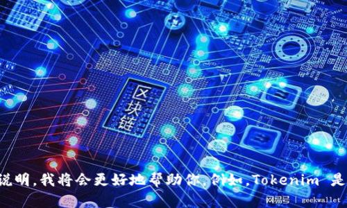 “Tokenim” 并不是一个广为人知的术语，可能是一个新兴的品牌、项目或产品。如果你能提供更多的上下文或说明，我将会更好地帮助你。例如，Tokenim 是用于某种特定技术、平台，还是与加密货币、数字资产有关？请提供更多细节，以便我可以做出相应的响应。谢谢！
