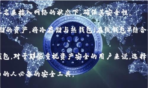冷存储钱包是加密货币生态系统中一个重要的组成部分，其主要作用是安全地存储数字资产，防止黑客攻击和财务盗窃。冷存储钱包通常与互联网隔绝，使得黑客无法接触到存储在其中的资产。以下是一些常见的冷存储钱包类型：

### 1. 硬件钱包
硬件钱包是专门设计用于存储加密货币的物理设备。它们通常有一个安全的芯片，能够生成和存储私钥，同时提供一个接口与计算机或移动设备进行连接。常见的硬件钱包品牌包括：
- **Ledger Nano S / Nano X**
- **Trezor One / Model T**

这些设备通常支持多种加密货币，并且用户在进行交易时需要在设备上进行确认，以增加交易的安全性。

### 2. 冷存储纸钱包
纸钱包是将私钥和公钥打印到纸张上的一种冷存储方式。它的安全性主要依赖于物理保护，例如，防水、防火等。尽管纸钱包创建相对简单，但一旦丢失或损坏，用户将无法恢复这些资产。可以使用一些在线工具生成纸钱包，但在生成时需要确保离线操作，以减少被黑客攻击的风险。

### 3. 硬盘或USB驱动器
将私钥或加密货币钱包文件存储在 USB 驱动器或外部硬盘上也被认为是一种冷存储。这种方式的基础是完全不连接到互联网，并在需要时才连接使用。为了提高安全性，用户可以加密这些存储设备，确保即使设备被盗，也无法轻易访问里面的资产。

### 4. 多重签名钱包
多重签名钱包（Multisig Wallet）是一种需要多个私钥才能进行交易的存储方式。它可以配置为需要来自不同设备或个人的签名才能批准交易，从而增加安全性。这类钱包虽然更复杂，但对于希望在团队中管理资产的用户特别有用。

### 5. 冷存储矿机
对于挖矿公司或者大户投资者，使用冷存储矿机来存储报酬也是一种冷存储方式。矿机可以生成私钥并将其存储在签名未接入网络的状态下，确保其安全性。

在使用冷存储钱包时，用户还需要考虑备份和恢复的方案，确保即使出现意外情况（如设备损坏或丢失），也能恢复存储的资产。将冷存储与热钱包（在线钱包）结合使用是一种普遍的做法，以便在日常交易与长时间保管之间找到合适的平衡。

### 结论
冷存储钱包是保护个人和企业加密资产的重要手段。虽然使用这些钱包可能会带来不便，但其安全性通常要高于热钱包。对于那些重视资产安全的用户来说，选择一种或多种冷存储方案将是一个明智的选择。

通过以上的分析，我们可以看到冷存储钱包能够有效降低加密货币资产被盗的风险，是任何希望投资或持有加密货币的人必备的安全工具。