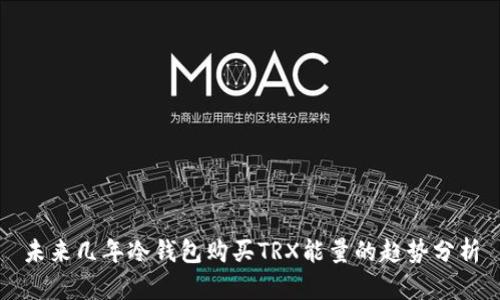 未来几年冷钱包购买TRX能量的趋势分析