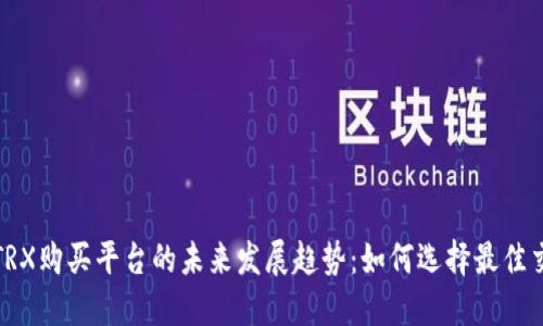 探索TRX购买平台的未来发展趋势：如何选择最佳交易所