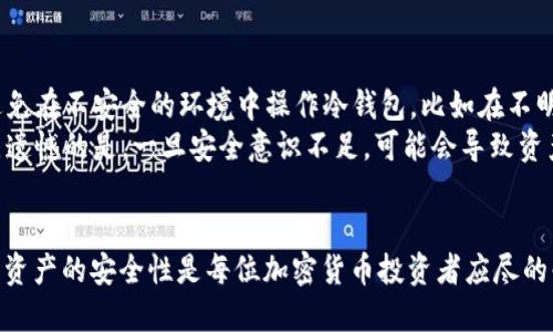 trx能设置冷钱包吗/trx能设置冷钱包吗
TRX, 冷钱包, 加密货币, 安全存储/guanjianci

什么是TRX以及其冷钱包的概念
TRX，即波场币（TRON），是一种基于区块链的加密货币，致力于通过去中心化技术，打造一个更加自由的内容生态系统。随着加密货币的逐渐流行，安全问题显得尤为重要。而冷钱包，在加密货币领域中，通常指的是一种离线存储数字资产的方式，能够有效防止黑客攻击和网络安全威胁。因此，把TRX存储在冷钱包中，不仅能增强资产的安全性，还能有效降低被侵犯的风险。

冷钱包的种类与选择
冷钱包主要分为硬件钱包和纸钱包。其中硬件钱包，如Ledger、Trezor等，通常是一个专用的设备，它可以提供高水平的安全性。用户只需将自己的私钥保存在这个设备中，且离线存储，确保网络环境无法直接访问，能够最大限度地保护数字资产。
另一方面，纸钱包则是将私钥和公钥以二维码的形式印刷在纸张上，完全脱离电子设备。这种方式成本低且安全，但对于纸的保存能力要求极高，一旦纸张损坏，资产将无法恢复，因此需要格外小心。
真心觉得无论选择哪种冷钱包，用户都应该考虑到自己的需求、预算和对安全性的程度追求。这是一个涉及资金安全和个人信息保护的大问题，值得深入思考。

如何设置TRX冷钱包
设置TRX冷钱包的过程其实并不复杂，但需注意每一个环节的细节。以下是一些基本步骤：
ol
listrong购买硬件钱包/strong：选择市场上信誉良好的硬件钱包，比如Ledger或Trezor，确保购买渠道正规。/li
listrong初始化钱包/strong：按照说明书指引进行初始化，确保设置好密码及备份帮助。/li
listrong创建TRX账户/strong：在初始化完毕后，通过钱包界面创建TRX账户，确保记录好生成的公钥和私钥。/li
listrong转账TRX到冷钱包/strong：使用交易所或其他钱包将已有的TRX转账到冷钱包的地址。/li
listrong妥善保管私钥/strong：确保将私钥安全保存，这一点至关重要，因为一旦丢失，资产将无法找回。/li
/ol
通过上述步骤，用户就能成功将TRX存储在冷钱包中，保障资产安全。但有一点要特别提醒，各个硬件钱包的设置流程可能略有不同，您可参照具体品牌的用户手册进行操作，有点遗憾的是，未按照说明书操作的话，可能会导致意外的损失。

使用冷钱包的优势与潜在风险
使用冷钱包不仅能大幅提升数字资产的安全性，还有助于用户管理资产。由于冷钱包是完全离线的，它避免了许多在线钱包可能面临的安全问题，如黑客攻击和网络钓鱼。此外，冷钱包通常不需要在线连接，这对于长时间不需要频繁交易的用户，确实是一个理想之选。
然而，冷钱包也不是没有风险。首先，用户需承担私钥和助记词的保管责任，一旦遗失，资产无法找回。其次，由于没有互联网连接，交易的灵活性可能会受到一些限制。此外，若设备损坏或发生其他意外事故，可能导致资金被锁住。因此，在使用冷钱包的过程中，做好备份和恢复计划，是非常必要的。

常见问题解答

TRX冷钱包适合哪些用户？
实际上，TRX冷钱包适合许多类型的用户，尤其是那些拥有一定数量TRX资产、并倾向于长时间持有或投资的人。例如，如果您是一个打算长期投资TRX的用户，那么冷钱包将是您保护资产的理想选择。
对于活跃交易的用户，冷钱包可能不太适用，因为频繁的转账会相对麻烦。但如果您是偏向于保持资产稳定，追求长线收益的投资者，冷钱包无疑能为您提供更好的安全保障。真心觉得，在做出选择前，您需考虑自己的交易习惯和安全需求，找出最合适的数字资产存储方案。

如何维护冷钱包的安全性？
冷钱包的安全性维护是一个需要用户长期关注的话题。保持设备的定期更新、使用强密码、以及定期备份私钥等措施，都是保障冷钱包安全的有效途径。此外，用户还应避免在不安全的环境中操作冷钱包，比如在不明Wi-Fi或者公共场所进行资产交易，这些将增加被攻击的风险。
同时，将助记词和私钥分开存储，避免集中管理风险，是保护资产的重要策略。当用户意识到安全性对于冷钱包的重要性时，往往能在无形中为资产筑起一道防护墙。有点遗憾的是，一旦安全意识不足，可能会导致资产损失。因此，用户需保持警惕，随时关注冷钱包的安全策略和新动向。

结语
TRX作为一种日益流行的加密资产，在存储和管理过程中安全问题显得尤为重要，而冷钱包则为此提供了一个有效的解决方案。通过合理地选择和设置冷钱包，保障自身资产的安全性是每位加密货币投资者应尽的责任与义务。希望本文的信息能帮助到有需要的用户，让每个人都能在数字货币的世界中，安全而顺利地前行。真心希望您在未来的加密投资中能够顺利成功，保值增值。