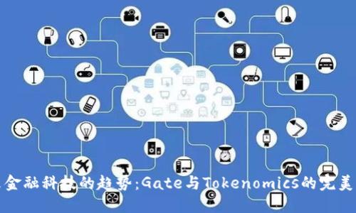未来金融科技的趋势：Gate与Tokenomics的完美结合