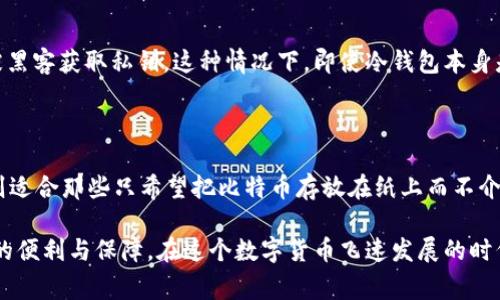 冷钱包（Cold Wallet）作为一种安全存储加密货币（如比特币）的方式，通常是为了保护用户的资产免受黑客攻击。冷钱包的安全性在于它不与互联网连接，因此能够有效减少被盗的风险。然而，尽管冷钱包在设计上是有助于保护资产的，但用户仍然有可能面临丢失或无法访问其比特币的风险。

### 冷钱包为何会丢失比特币？

在探讨冷钱包如何可能导致比特币的丢失之前，我们需要理解冷钱包的工作原理。冷钱包可以是硬件钱包、纸钱包等，关键在于它们的私钥和备份的安全性。

#### 私钥丢失

冷钱包的核心在于私钥，拥有私钥就等于拥有对应的比特币。如果用户不小心丢失了存储私钥的设备，或者忘记了私钥的存放位置，那么这些比特币就无法再被访问。纸质私钥如果被水损坏或火烧毁，那也是一场无法弥补的损失。

#### 备份不当

虽然冷钱包通常被认为是安全的存储方式，但如果在备份私钥或助记词时没有做好记录，比如记录在易燃或容易丢失的地方，那么一旦发生意外，用户将无法找回比特币。

#### 设备故障

冷钱包的硬件（如硬件钱包）出故障同样会导致比特币的丢失。例如，设备在正常使用时突然坏掉，而用户未做好备份，这种情况下，用户可能永远无法找回他们的比特币。

### 冷钱包丢失比特币的实际案例

有很多人经历了冷钱包丢失比特币的痛苦，其中一些案例尤其令人痛心。比如：

2014年，一个人因为忘记了密码，无法访问存储在一个纸钱包上的比特币，导致几百万元的损失。这使他后悔不已，几乎每天都想重新追溯自己当时的决定。

另一个案例是，一位用户不小心将硬件钱包丢失在机场，虽然购买了保险，但由于钱包本身的隐私特性，他无法得到赔偿，心痛不已。

### 如何预防冷钱包丢失比特币的情况？

虽然丢失比特币是痛苦的经历，然而，我们可以采取一些预防措施，极大地降低这种风险。

#### 1. 做好备份

无论是使用纸钱包还是硬件钱包，最重要的是确保做好备份。将私钥和助记词存储在多个安全地方，如果可能，进行加密存储，确保在需要时可以轻松访问。

#### 2. 使用安全的存储方式

对于纸钱包，可以将其存储在安全的地方，例如保险箱，而对于硬件钱包，确保选择信誉良好的品牌，并保持固件更新以保护安全。

#### 3. 定期检查账户

尽管冷钱包不常连接互联网，但建议定期检查一下是否有访问的需求，确保自己的资产安全。如果发现自己的资产面临风险，立即采取措施。

### 可能相关的问题

#### 问题1：冷钱包可以被黑客攻击吗？

冷钱包由于不直接连接互联网，通常被认为是安全的，但如果用户的电脑或手机在生成钱包时已被恶意软件感染，那么它依然有可能被黑客获取私钥。这种情况下，即使冷钱包本身是安全的，但因整套操作不当而导致其失去安全性。

#### 问题2：有哪些类型的冷钱包？

冷钱包的种类较多，主要包括硬件钱包、纸钱包和其他离线存储方式。硬件钱包是最为常见的选择之一，例如Ledger和Trezor；纸钱包则适合那些只希望把比特币存放在纸上而不介意复杂性的人；而其他离线存储方式则包含一些USB设备，这些都是可以选择的冷钱包类型。

总结来看，虽然冷钱包在保护比特币资产方面非常有效，但用户仍需具备风险意识，通过做好备份和维护，才能真正享受加密货币带来的便利与保障。在这个数字货币飞速发展的时代，学习如何安全存储资产，让我们在快速变化的环境中保持镇定和自信，毕竟，保护自己的财富，是我们每一个投资者应当承担的责任。
