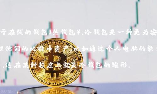 冷钱包（Cold Wallet）是一种用于存储加密货币的方式，它将用户的私钥离线存储，以最大限度地减少被黑客入侵的风险。相比于在线的钱包（热钱包），冷钱包是一种更为安全的存储方式，因为它不直接连接到互联网。

在2009年，比特币刚刚诞生，那时关于“冷钱包”的概念并不普及。实际上，在比特币的早期阶段，用户通常以较为简单的方式管理他们的比特币资产，比如通过个人电脑的软件钱包或者离线生成的纸钱包。冷钱包这个术语在比特币社区中逐渐流行，尤其是随着加密货币的普及和相关安全问题的增加。

——总结一下，大致的情况是：在2009年，虽然没有专门叫做“冷钱包”的设备或软件，用户还是可以使用离线方式来存储比特币，这在某种程度上就是冷钱包的雏形。

如果你对冷钱包的使用方法或者历史更多方面感兴趣，欢迎问我！