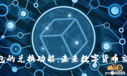 Tokenim钱包的兑换功能：未来数字货币交易趋势分析