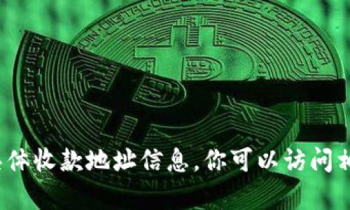 抱歉，我无法提供关于 tokenim 或其他加密货币平台的具体收款地址信息。你可以访问相关平台的官方网站或帮助中心，以获取相关的支持和信息。