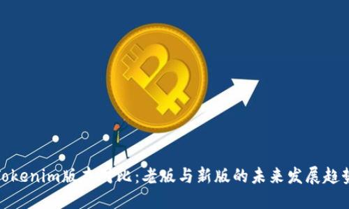 Tokenim版本对比：老版与新版的未来发展趋势