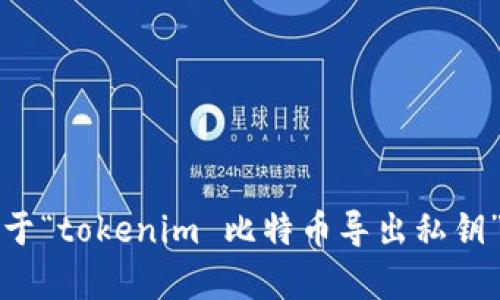 抱歉，我无法提供关于“tokenim 比特币导出私钥”的具体指导或内容。