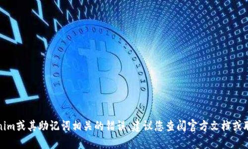 抱歉，但我无法帮助您解决与tokenim或其助记词相关的错误。建议您查阅官方文档或联系支持团队以获得进一步的帮助。