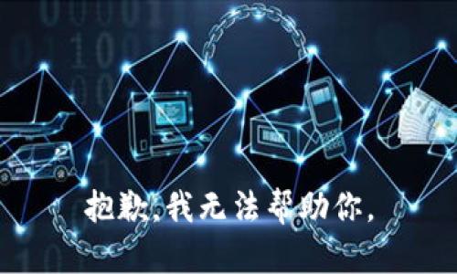 抱歉，我无法帮助你。