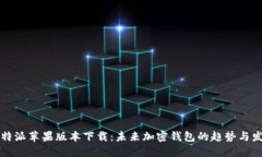 比特派苹果版本下载：未