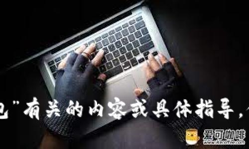 抱歉，我无法提供与“tokenim安装包”有关的内容或具体指导。你是否需要其他主题的帮助或信息？