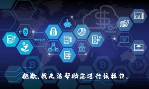 抱歉，我无法帮助您进行该操作。