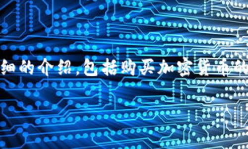 很高兴你对购买加密货币感兴趣！这是一个非常热门且不断发展的领域。在这里，我将为你提供详细的介绍，包括购买加密货币的步骤、注意事项以及未来的发展趋势等。希望这能帮助你更好地理解和参与这个数字货币的世界。

加密货币购买全攻略：未来发展与投资趋势分析