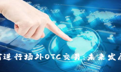 Tokenim钱包如何进行场外OTC交易：未来发展趋势与市场前景