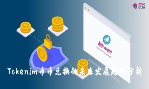 Tokenim币币兑换的未来发展趋势分析