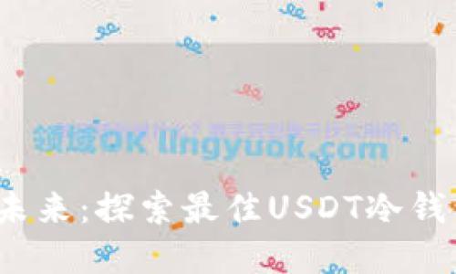 2023年及未来：探索最佳USDT冷钱包解决方案