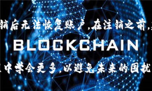 关于“tokenim”的注销问题，我需要说明的是，tokenim可能是指与某个特定的代币或应用相关的概念，具体情况可能取决于代币的性质和相关平台的规则。因此，以下内容是基于一般性的信息和常见的做法。

Tokenim注册注销的基本理解
在讨论“tokenim”能否注销之前，我们首先要明白tokenim到底代表什么。通常，这种代币可能与某个社交平台、交易所或者区块链相关的金融工具挂钩。每种代币或服务都有其特定的规定与条款，这些条款将决定用户是否可以注销或者部分解除他们的代币持有权限。

注销的必要性
有时候用户可能希望注销自己的代币或账户，这是因为一些原因，比如对产品的不满意，安全考虑，或者希望重新开始。注销流程的复杂性通常也与平台的服务性质、提供的功能以及用户合规性相关。

注销过程中的注意事项
如果您在考虑注销tokenim，首先建议您确认以下几个要点：
ul
    li查看相关服务的条款与条件，确认是否允许用户注销。/li
    li确认注销后账户和代币的处理方式，比如资金是否可以提取，代币的价值如何处置。/li
    li查看是否需要提供任何身份验证或额外信息以完成注销流程。/li
/ul

可能的注销步骤
注销一般会遵循一些通用步骤。尽管实际过程可能因平台不同而异，通常包括：
ol
    li登录账户：访问相关平台，并使用您的账户信息登录。/li
    li寻找注销或删除选项：在设置或账户管理的部分，寻找“注销”、“删除账户”、“撤回代币”或类似选项。/li
    li确认操作：系统通常会要求您确认这一操作，确保您不会误删重要信息或代币。/li
    li提供必要信息：根据需求提交必要的身份验证信息。/li
    li等待处理：一旦提交注销请求，您可能需要耐心等待平台进行处理。/li
/ol

可能遇到的问题
在注销过程中，可能会遇到以下两个问题：

1. 如果我在注销时遇到了技术问题，我该怎么办？
如果在注销过程中出现技术故障，例如无法访问账户或注销链接失效，您可能会有点失落。不过，不要绝望！许多平台都有客户支持团队，您可以通过邮件、在线聊天或电话与他们联系。请详细描述您遇到的问题，并提供任何必要的账户信息以便他们帮助您。

2. 如果注销后我想恢复账户怎么办？
有些用户可能会因为再考虑或者某种原因而后悔注销。遗憾的是，大多数平台对于已注销账户的恢复政策是比较严格的，很多情况下，注销后无法恢复账户。在注销之前，建议用户仔细思考，确保这是一个明智的决定。如果仍然希望恢复，您可以尝试联系平台的客服，询问是否有恢复的可能性或者相关流程。

总结
注销tokenim或任何相关账户，都是一个需要仔细考虑的决定。虽然不时可能会遇到技术问题和后续的恢复需求，让我们尽量从这一过程中学会更多，以避免未来的困扰。希望这篇文章对您有所帮助，真心觉得我们每个人在数字世界中的选择都值得认真对待。