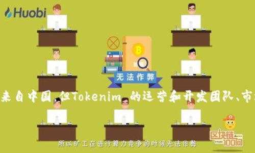 Tokenim 不是一家纯粹的中国公司，而是一个以区块链和加密货币为核心业务的全球性平台。虽然它的许多用户和支持者可能来自中国，但Tokenim 的运营和开发团队、市场策略及其技术基础并不限于中国市场。实际上，Tokenim在区块链技术、金融科技及数字资产等领域的发展和应用是全球性的。

如果你想了解更多关于Tokenim的具体信息，如它的成立背景、运营模式或特定功能，欢迎继续提问！