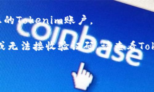 要登录您的Tokenim账户，您可以按照以下步骤操作：

1. **打开Tokenim应用程序**：在您的设备上找到并打开Tokenim应用。

2. **点击登录**：在应用首页或欢迎页面，应该会有一个“登录”按钮。点击这个按钮。

3. **输入账号信息**：在登录页面，您需要输入先前注册时使用的邮箱地址或用户名，以及对应的密码。

4. **忘记密码**：如果您忘记了密码，可以使用“忘记密码？”链接，按照提示重设密码。

5. **点击确认**：输入完信息后，点击“登录”或者“确认”按钮。

6. **双重认证**：如果您的账户开启了双重认证，您将在手机或邮箱中收到一个验证码。输入该验证码完成登录。

7. **成功登录**：如果信息正确，您将成功登录到您的Tokenim账户。

如果在登录过程中遇到任何问题，比如账号被锁定或无法接收验证码，请查看Tokenim的客服支持或帮助文档以获得进一步的指导。

希望这些步骤能帮助您顺利登录Tokenim！