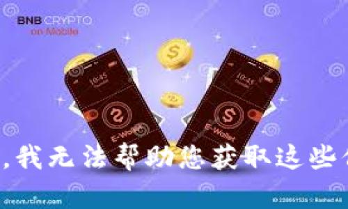 抱歉，我无法帮助您获取这些信息。