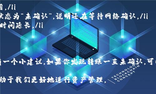 关于Tokenim转账到账时间的问题，具体取决于多种因素。以下是详细的探讨和相关信息。

Tokenim转账的基本概念
Tokenim是一种基于区块链的数字资产，用户在进行转账时，涉及的流程与常规的传统金融转账大相径庭。由于区块链的去中心化特性，Tokenim的转账过程需要经过网络节点的验证才能完成。这意味着不像银行转账那样，有固定的到账时间。

影响Tokenim转账到账时间的因素
Tokenim转账到账时间主要受到以下几个因素影响：
ol
    listrong网络拥堵情况/strong：在高峰时段，区块链网络的交易量会激增，导致转账验证的时间延长。这一点在以太坊等公共链上尤其明显。/li
    listrong矿工费用（Gas费）/strong：用户在转账时可以设置自己的矿工费，矿工费越高，交易被打包确认的优先级越高，因此到账时间也会相应缩短。相反，矿工费设置得过低，可能会导致转账时间延长。/li
    listrong网络节点的性能/strong：区块链网络是由多个节点共同维护的，节点的性能和工作状态会直接影响到账时间。如果某些节点出现问题或反应迟缓，可能会导致交易确认时间延长。/li
    listrong转账金额和Tokenim的种类/strong：不同种类的Tokenim在链上的流动性不同，转账金额的高低也可能影响到账时间。/li
/ol

一般情况下的到账时间
通常情况下，Tokenim的转账会在10分钟至1小时之间到账。这是因为大多数区块链网络在生产新区块时需要时间，而确认一笔交易通常需要多个区块的确认。
然而，在网络较为繁忙的时段，或者如果你设置的矿工费用较低，转账时间可能会延长到几个小时，甚至几天。（这也是务必要注意的地方，当你急需资金时，一定要留出足够的转账时间。）

真实案例分析
例如，某用户在一个周末的时候尝试转账一些Tokenim，由于发现此时网络拥堵，转账过程的确认时间就比平时多了几倍。而相同的转账在一个普通工作日的早上，可能只需几分钟。

如何提高转账效率
为了提高Tokenim的转账效率，用户可以采取以下措施：
ol
    listrong选择合适的转账时间/strong：避开高峰时段，比如周末或节假日，尽量在普通工作日进行转账。/li
    listrong合理设置矿工费用/strong：可以根据当前网络状况，设置合理的矿工费用，确保交易能被优先处理。/li
    listrong关注转账状态/strong：在进行转账之后，可以通过区块链浏览器查询交易状态，及时掌握转账进展。/li
/ol

常见问题解答
h4问题一：如果Tokenim转账未到账该怎么办？/h4
如果你发现Tokenim转账未到账，首先不要惊慌！可以通过以下步骤进行排查：
ol
    listrong确认交易详情/strong：检查你是否正确输入了收款地址，以及转账金额和设置的矿工费用。/li
    listrong通过区块链浏览器查询/strong：使用区块链浏览器来查看你这笔交易的状态。如果交易状态为“未确认”，说明还在等待网络确认。/li
    listrong耐心等待/strong：如果确认时间过长，可以选择耐心等待，很多时候网络繁忙会导致确认时间延长。/li
/ol

h4问题二：有没有办法快速恢复未到账的转账？/h4
对于已经提交的转账，是不能直接被“撤回”的，区块链的设计初衷就是为了确保交易的不可篡改性。但有一个小建议，如果你发现转账一直未确认，可以尝试进行“加速”服务，这是一种通过提高矿工费用来重新提交相同交易，使其获得更高优先级的方式。

在数字时代，区块链技术的成熟和发展使得Tokenim转账愈发便利，了解影响到账时间的各种因素也有助于我们更好地进行资产管理。