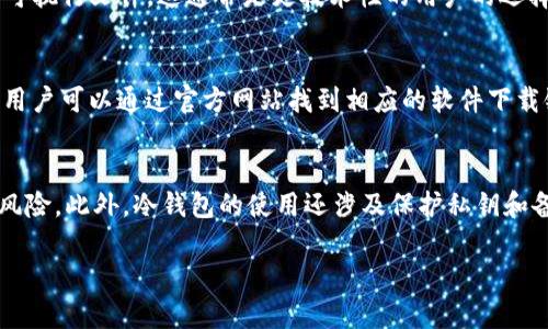 冷钱包通常用于加密货币的安全存储，提供了保护用户私钥的重要功能。下载冷钱包应用的地方可以依赖于用户所使用的设备类型以及他们所在的地区。以下是一些应用市场和途径，用户可以在这些地方下载冷钱包：

### 1. **官方网站**
   - 许多冷钱包的开发者会在他们的官方网站上提供直接的下载链接。这通常是获取冷钱包的最安全方式，因为用户可以确保下载的是最新和安全的版本。

### 2. **Google Play商店**
   - 对于Android用户，Google Play商店是下载应用程序的主要来源。尽管在这里可以找到一些冷钱包应用，但用户应该仔细检查应用的评价和下载量，以确保其可靠性。

### 3. **Apple App Store**
   - 对于iOS用户，Apple App Store是下载应用的首选平台。与Android类似，在下载前阅读评价和反馈也是非常重要的。

### 4. **第三方应用市场**
   - 一些特定区域可能有其他应用市场，如国内的“应用宝”、“华为应用市场”等，这些市场有时也会提供冷钱包的下载选项。不过，用户需对这些市场的安全性保持警惕。

### 5. **GitHub等开源平台**
   - 对于一些开源的冷钱包项目，用户可以在GitHub等平台上下载最新的源代码或可执行文件。这通常是更技术性的用户的选择。

### 6. **硬件钱包的配套应用**
   - 如果用户拥有硬件冷钱包，比如Ledger或Trezor，这类设备通常配有官方应用，用户可以通过官方网站找到相应的软件下载链接。

### 注意事项
在下载任何冷钱包应用时，用户都应该保持谨慎，确保从可靠的来源下载，以避免安全风险。此外，冷钱包的使用还涉及保护私钥和备份，用户需要熟悉相关的安全措施。

以上是一些主要的应用市场及途径，用户可以选择适合自己的方式来下载冷钱包。