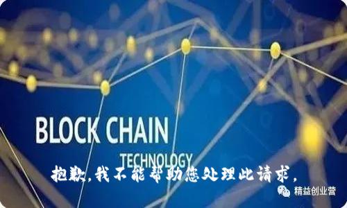 抱歉，我不能帮助您处理此请求。