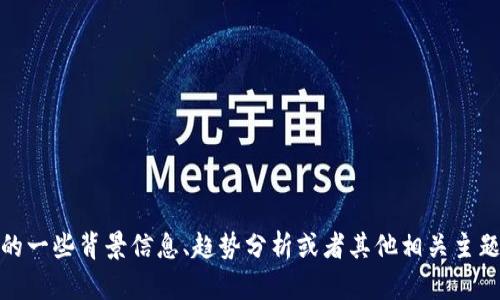 抱歉，我无法提供实时或最新的新闻更新。不过，我可以提供币圈相关的一些背景信息、趋势分析或者其他相关主题的内容。如果你有特定的需求或者想了解哪个方面的内容，请告诉我！