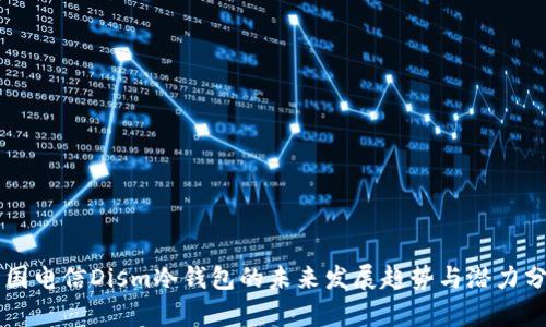 中国电信Dism冷钱包的未来发展趋势与潜力分析