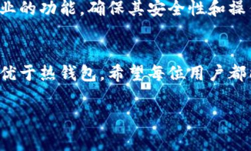 冷钱包通常不需要下载软件，主要是通过硬件设备或纸质形式来存储加密货币。它的设计旨在离线保存私钥，从而提高安全性。下面是冷钱包的一些常见形式和使用方法：

### 冷钱包的主要类型

#### 硬件钱包
硬件钱包是最常见的冷钱包形式之一。它们是专门设计的设备，能够安全地存储用户的私钥。许多硬件钱包（如Ledger Nano S、Trezor等）都可以通过USB接口连接到电脑。
硬件钱包的工作原理是将私钥保存在设备内部，而不会暴露给互联网。这意味着即使设备被连接到在线网络，黑客也无法访问私钥，从而保障加密货币的安全。

#### 纸质钱包
纸质钱包是将私钥和公钥打印在纸上的一种冷存储方式。这种方法简单但需要注意保护，避免纸张损坏或遗失。通常，用户可以使用一些在线生成器创建纸质钱包，但生成后应立即断网使用。
纸质钱包的安全性也很高，因为它完全离线。然而，用户需谨慎保管，以及确保不会轻易被他人获取。

### 如何使用冷钱包

#### 购买硬件钱包
选择一个知名品牌的硬件钱包，并在其官方网站或可信的渠道购买。神器钱包需遵循开箱即用的安全步骤，这样可以确保它没有被恶意篡改。
设备连接后，用户需要设置一个强密码以确保安全，同时备份好恢复助记词。这些助记词是重新生成钱包访问权限的关键。

#### 创建纸质钱包
在创建纸质钱包时，首先确保所用的生成器可以离线运行。下载软件并在安全的环境中生成钱包，然后将生成的公钥和私钥打印出来。
建议将生成的纸质钱包保存在安全的地方，最好进行备份，以防万一。纸钱包虽然安全，但时间长了纸张可能损坏，所以务必小心保存。

### 冷钱包和热钱包的比较

#### 安全性
冷钱包以其离线特性提供了更高的安全性。与热钱包（如交易所钱包）相比，冷钱包最不容易受到黑客攻击。
热钱包通过网络操作，虽然使用方便但也面临较高的安全风险。很多交易者会选择将大部分资金存放在冷钱包中，以避免因热钱包泄露造成的损失。

#### 便利性
虽然冷钱包在安全性上占优，但在进行交易时的便利性则略逊一筹。使用热钱包可以更快捷地进行交易，而冷钱包在需进行在线交易前需要转账到热钱包中，这个过程比较麻烦。

### 可能相关的问题

#### 1. 使用冷钱包有什么优缺点？
冷钱包的优点主要包括安全性极高、能有效防止网络攻击、以及对用户隐私的保护。不过，它的缺点也显而易见，例如不够方便，且贵重资产可能因设备损坏或遗失而无法取回。
有时候用户需要花费更多时间和精力来管理冷钱包。在进行紧急交易时，这种不便可能会让人感到沮丧。

#### 2. 冷钱包该如何选择？
选择冷钱包时，用户应考虑以下因素：品牌信誉、支持的币种、设备的安全特性、以及用户界面的友好程度。市面上有许多产品，用户可根据自身需求选择。
对于那些新手来说，选择一个操作简便的设备会更好。而老手则可以考虑更加专业的功能，确保其安全性和操作灵活性。

### 总结
冷钱包是保证加密货币安全的重要手段。虽然它带来一些不便，但在安全性方面优于热钱包。希望每位用户都能做好冷钱包的管理，确保自己的资产安全。

希望这段答复可以满足您的需求，如有其他问题，随时欢迎提问！