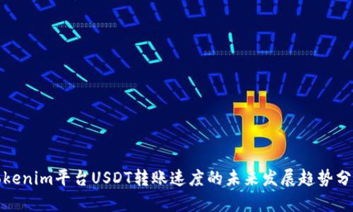 Tokenim平台USDT转账速度的未来发展趋势分析