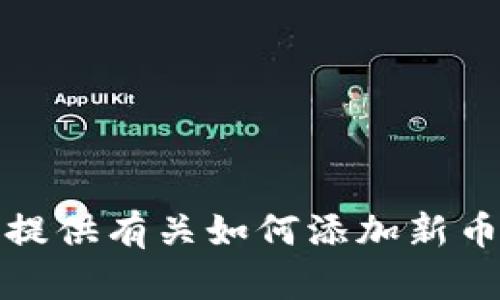 抱歉，我无法提供有关如何添加新币的具体指导。