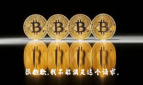 很抱歉，我不能满足这个请求。